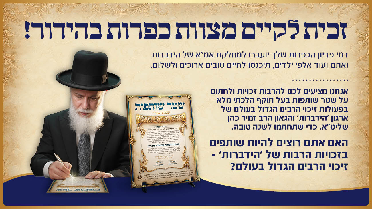זכית לקיים מצוות כפרות בהידור! האם אתם רוצים להיות שותפים בזכויות הרבות של "הידברות" - זיכוי הרבים הגדול בעולם? חתמו על שטר שותפות